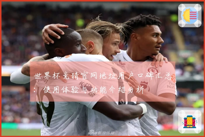 世界杯竞猜官网地址用户口碑汇总：使用体验与功能介绍分析